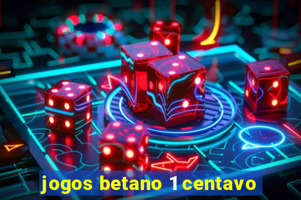 jogos betano 1 centavo